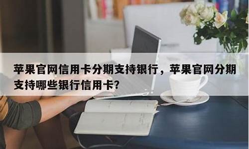 苹果官网支持什么银行的信用卡免息还款